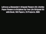 Download LaFosse & Alexander's Origami Flowers Kit: Lifelike Paper Flowers to Brighten Up Your
