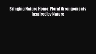 Download Bringing Nature Home: Floral Arrangements Inspired by Nature Ebook Free