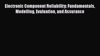 Read Electronic Component Reliability: Fundamentals Modelling Evaluation and Assurance Ebook