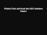 [PDF] Pickled Fried and Fresh: Bert Gill's Southern Flavors [Download] Online