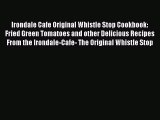 [PDF] Irondale Cafe Original Whistle Stop Cookbook: Fried Green Tomatoes and other Delicious