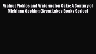 [PDF] Walnut Pickles and Watermelon Cake: A Century of Michigan Cooking (Great Lakes Books