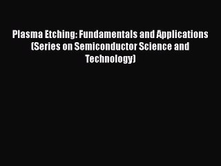 Download Plasma Etching: Fundamentals and Applications (Series on Semiconductor Science and
