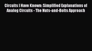 Read Circuits I Have Known: Simplified Explanations of Analog Circuits - The Nuts-and-Bolts