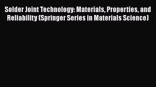 Read Solder Joint Technology: Materials Properties and Reliability (Springer Series in Materials