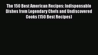 [PDF] The 150 Best American Recipes: Indispensable Dishes from Legendary Chefs and Undiscovered