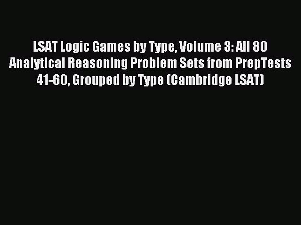 Download LSAT Logic Games by Type Volume 3: All 80 Analytical Reasoning Problem Sets from PrepTests