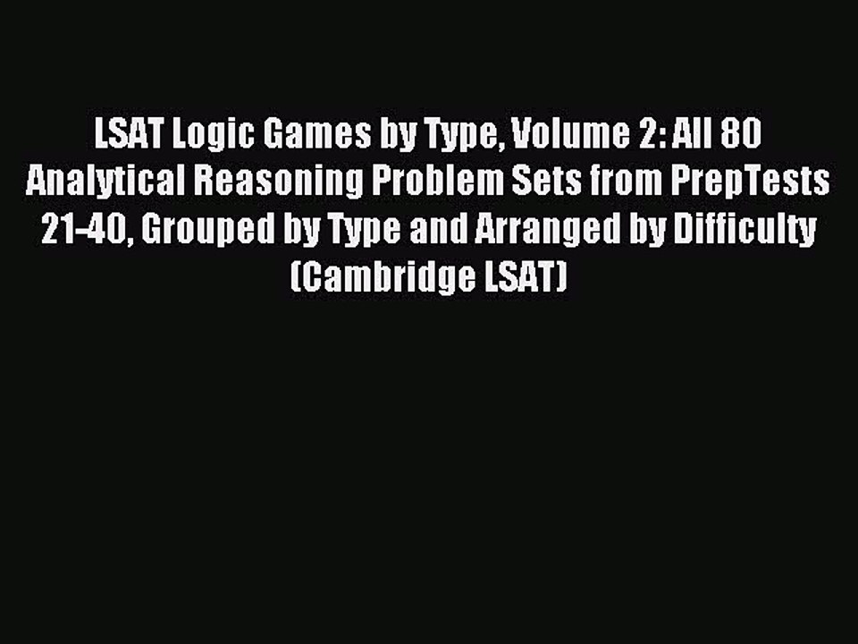 Read LSAT Logic Games by Type Volume 2: All 80 Analytical Reasoning Problem Sets from PrepTests