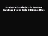 Read Creative Cards: 40 Projects for Handmade Invitations Greeting Cards Gift Wrap and More