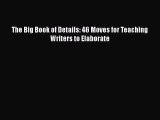 [PDF] The Big Book of Details: 46 Moves for Teaching Writers to Elaborate [Read] Full Ebook
