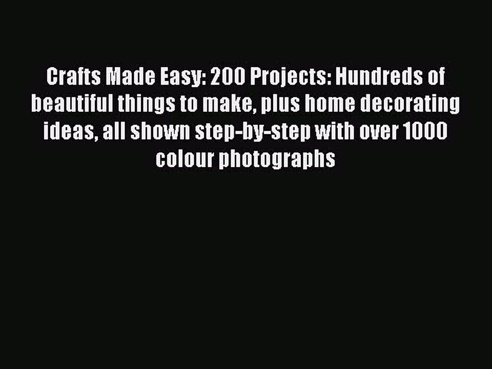 Download Crafts Made Easy: 200 Projects: Hundreds of beautiful things to make plus home decorating