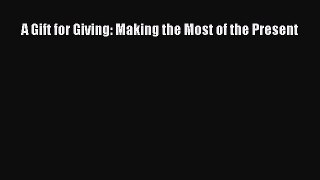Read A Gift for Giving: Making the Most of the Present Ebook Free