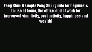 Download Feng Shui: A simple Feng Shui guide for beginners to use at home the office and at