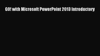 Read GO! with Microsoft PowerPoint 2013 Introductory Pdf