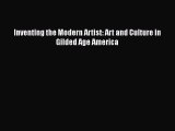 Read Inventing the Modern Artist: Art and Culture in Gilded Age America Book