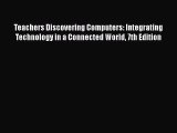 Read Teachers Discovering Computers: Integrating Technology in a Connected World 7th Edition