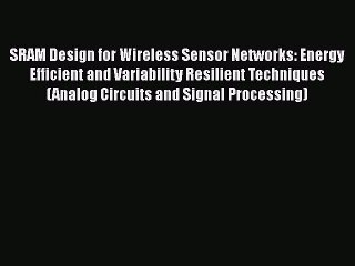 Read SRAM Design for Wireless Sensor Networks: Energy Efficient and Variability Resilient Techniques