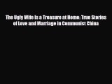 [PDF] The Ugly Wife Is a Treasure at Home: True Stories of Love and Marriage in Communist China