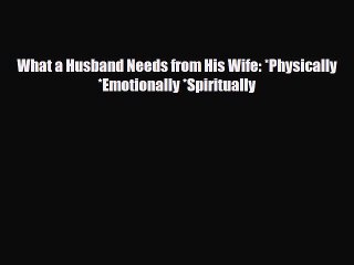 [PDF] What a Husband Needs from His Wife: *Physically *Emotionally *Spiritually [Download]