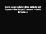 Download Communication Networking: An Analytical Approach (The Morgan Kaufmann Series in Networking)