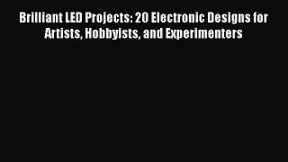 Read Brilliant LED Projects: 20 Electronic Designs for Artists Hobbyists and Experimenters