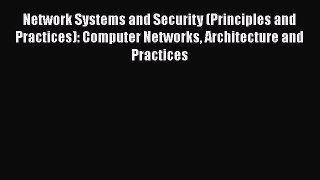 Download Network Systems and Security (Principles and Practices): Computer Networks Architecture