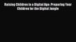 Read Raising Children in a Digital Age: Preparing Your Children for the Digital Jungle Ebook