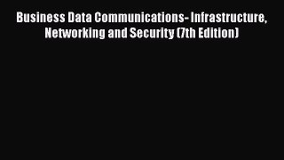 Download Business Data Communications- Infrastructure Networking and Security (7th Edition)