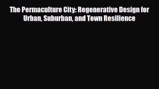 [PDF] The Permaculture City: Regenerative Design for Urban Suburban and Town Resilience [Read]