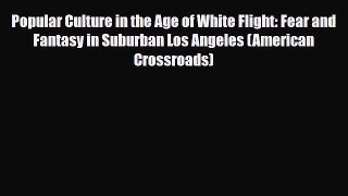 [PDF] Popular Culture in the Age of White Flight: Fear and Fantasy in Suburban Los Angeles