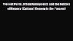 [PDF] Present Pasts: Urban Palimpsests and the Politics of Memory (Cultural Memory in the Present)