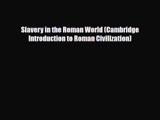 [PDF] Slavery in the Roman World (Cambridge Introduction to Roman Civilization) [Read] Full