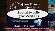 The Coffee Break Guide to Social Media for Writers How to Succeed on Social Media and