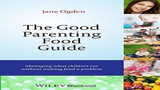 Read The Good Parenting Food Guide  Managing What Children Eat Without Making Food a Problem Ebook