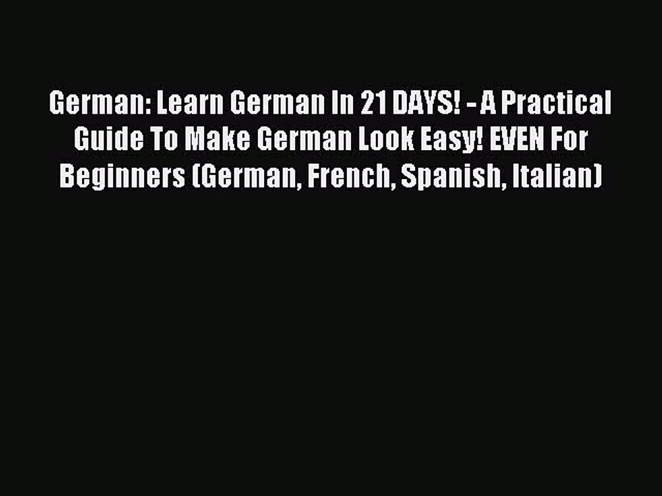 Read German: Learn German In 21 DAYS! - A Practical Guide To Make German Look Easy! EVEN For