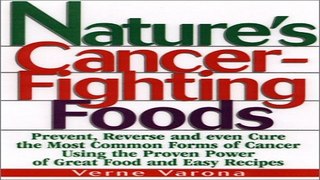 Read Nature s Cancer Fighting Foods  Prevent and Reverse the Most Common Forms of Cancer Using the