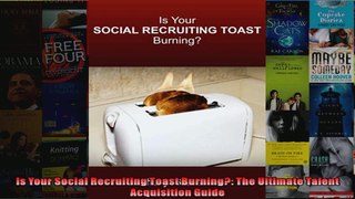 Is Your Social Recruiting Toast Burning The Ultimate Talent Acquisition Guide