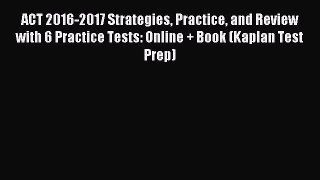Read ACT 2016-2017 Strategies Practice and Review with 6 Practice Tests: Online + Book (Kaplan