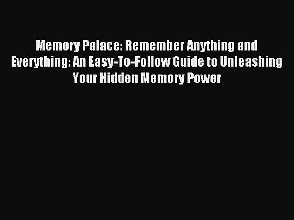 Download Memory Palace: Remember Anything and Everything: An Easy-To-Follow Guide to Unleashing