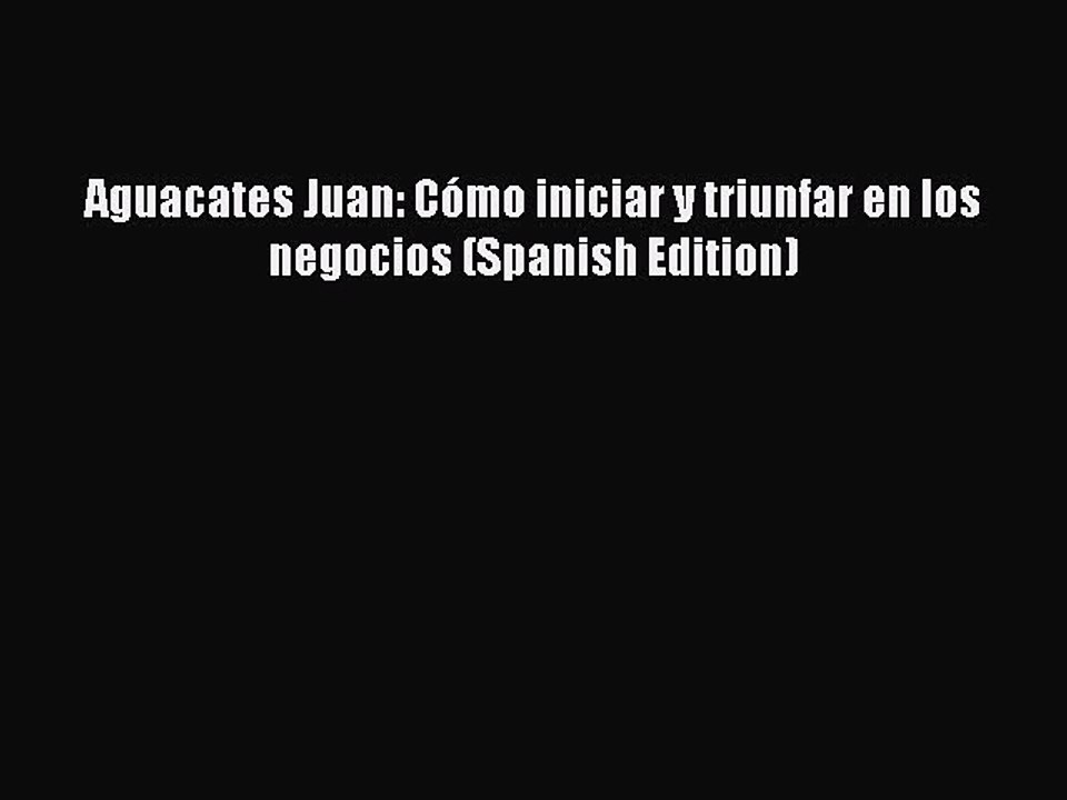 [PDF] Aguacates Juan: Cómo iniciar y triunfar en los negocios (Spanish Edition) [Download]