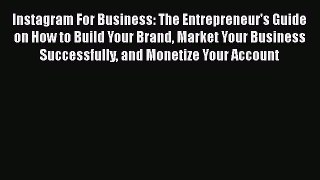[PDF] Instagram For Business: The Entrepreneur's Guide on How to Build Your Brand Market Your