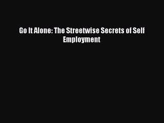 Read Go It Alone: The Streetwise Secrets of Self Employment Ebook Free