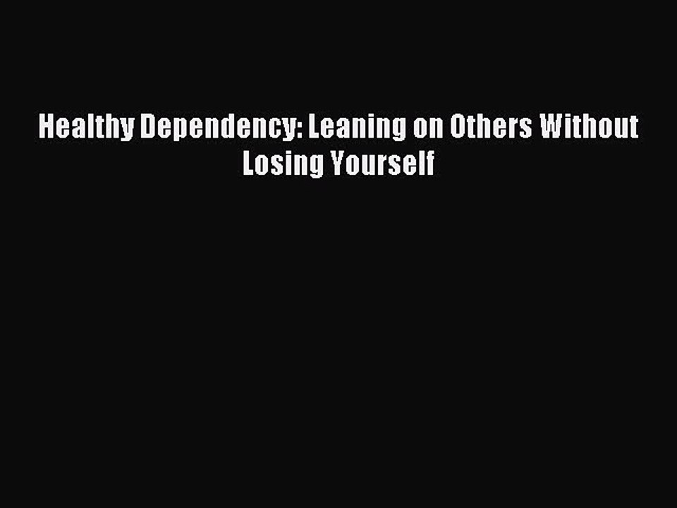 Read Healthy Dependency: Leaning on Others Without Losing Yourself Ebook Free