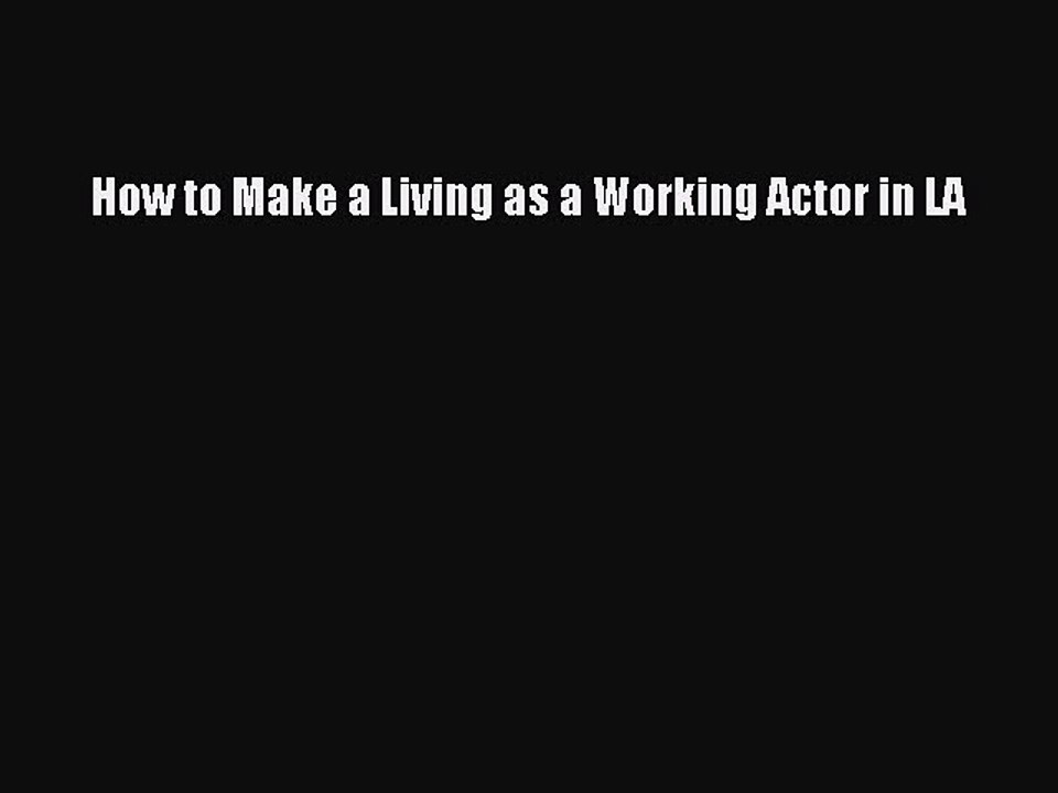 Read How to Make a Living as a Working Actor in LA Ebook Free