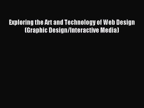 Download Exploring the Art and Technology of Web Design (Graphic Design/Interactive Media)