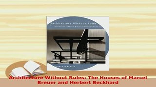Download  Architecture Without Rules The Houses of Marcel Breuer and Herbert Beckhard Free Books