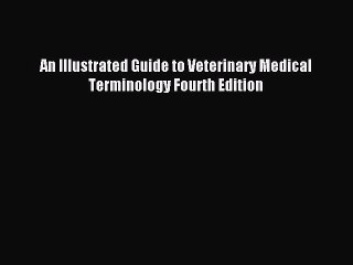 Read An Illustrated Guide to Veterinary Medical Terminology Fourth Edition PDF Free