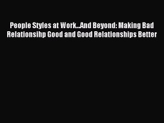 Read People Styles at Work...And Beyond: Making Bad Relationsihp Good and Good Relationships