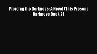 Read Piercing the Darkness: A Novel (This Present Darkness Book 2) PDF Free