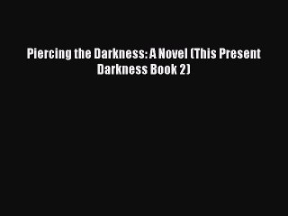 Read Piercing the Darkness: A Novel (This Present Darkness Book 2) PDF Free